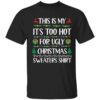 This is my it’s too hot for ugly Christmas sweaters shirt t-shirt
