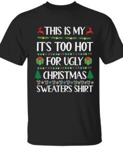 This is my it’s too hot for ugly Christmas sweaters shirt t-shirt