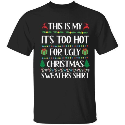 This is my it’s too hot for ugly Christmas sweaters shirt t-shirt