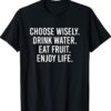 Choose Wisely Drink Water Eat Fruit Enjoy Life Shirt