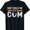 Don't Bully Me I'll Come Funny Shirts