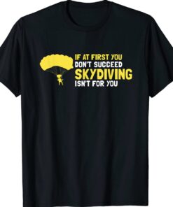 At First You Don't Succeed Skydiving Isn't For You Present Shirt