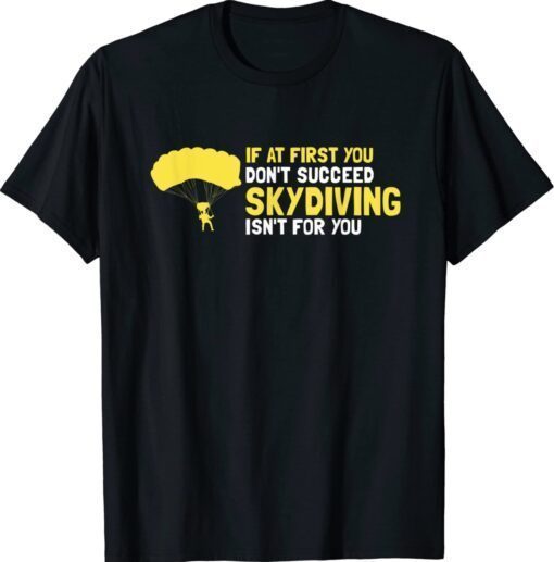 At First You Don't Succeed Skydiving Isn't For You Present Shirt