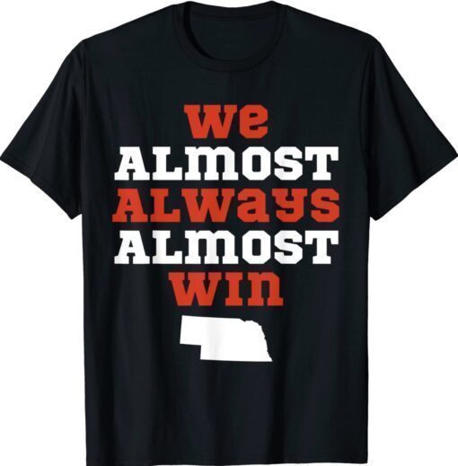 We Almost Always Almost Win Funny Nebraska Football Shirt