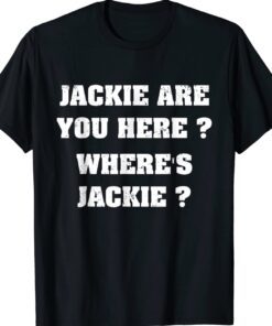 Funny Jackie are You Here Where's Jackie Biden President TShirt