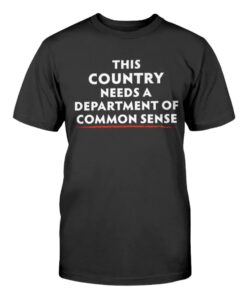 This Country Needs A Department of Common Sense Shirt