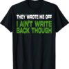 They Wrote Me Off, I Ain’t Write Back Though Shirt
