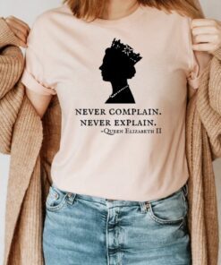 Queen Elizabeth T-Shirt - Never Complain Never Explain Shirt- Queen Shirt - Royal Family Shirt - Rip Queen Liz shirt - RIP Queen of England
