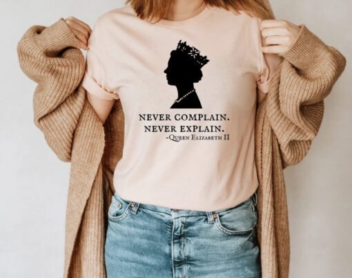 Queen Elizabeth T-Shirt - Never Complain Never Explain Shirt- Queen Shirt - Royal Family Shirt - Rip Queen Liz shirt - RIP Queen of England