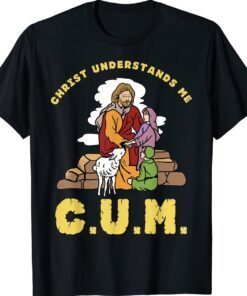 Christ Understands Me CUM Gift Shirts