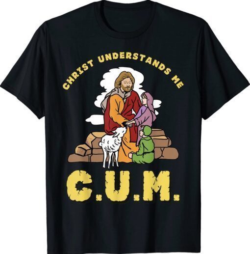 Christ Understands Me CUM Gift Shirts