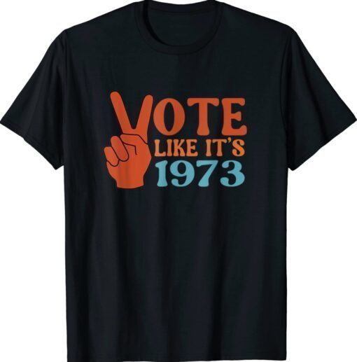 Vote Like It's 1973 Pro Choice Women's Rights Vintage Shirt