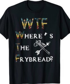 WTF Where's The Frybread Native American Shirt