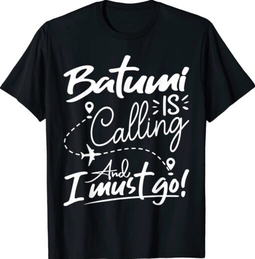 Funny Batumi Is Calling and I Must Go Georgia Travel Lover Shirt