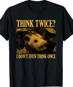 Funny Opossum Think Twice I Don't Even Think Once Possum Shirt