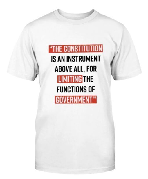 The Constitution is an instrument above all for limiting the functions of government Shirt