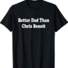 Better Dad than Chris Benoit Unisex Shirt