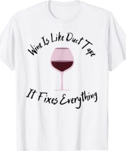 Wine Lover Wine Is Like Duct Tape It Fixes Everything Shirt