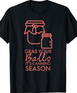 Grab Your Balls It's Canning Season Shirt
