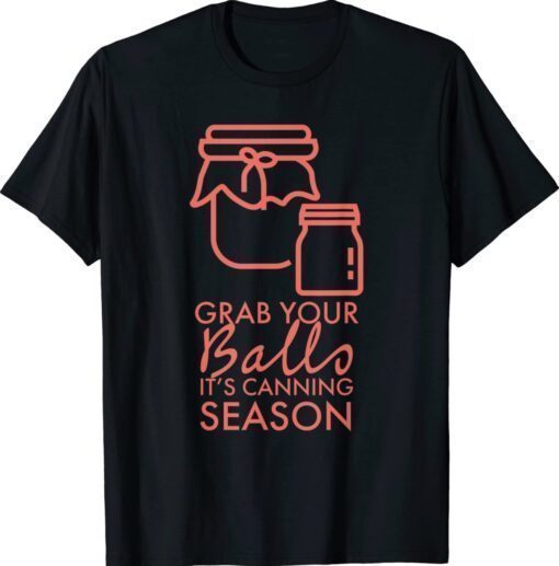 Grab Your Balls It's Canning Season Shirt