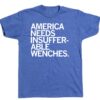 AMERICA NEEDS INSUFFERABLE WENCHES SHIRT