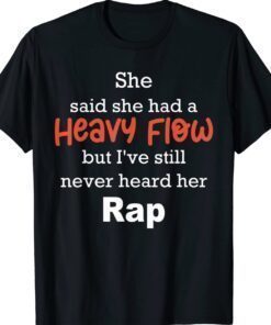 She Said She Had A Heavy Flow But I've Still Never Heard Shirt