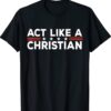 Act Like a Christian Christianity Jesus Bible Biden Shirt