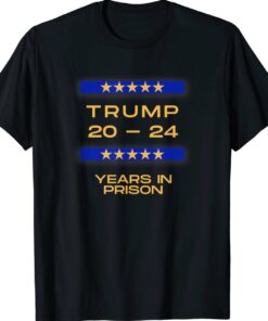 TRUMP 20 24 YEARS IN PRISON T-Shirt