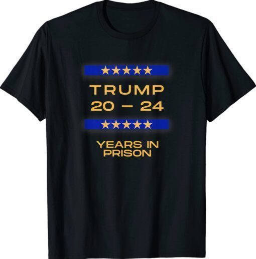 TRUMP 20 24 YEARS IN PRISON T-Shirt