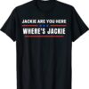 Where's Jackie Jackie are You Here Quote Funny T-Shirt