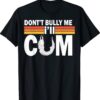 Don't Bully Me I'll Come Shirt