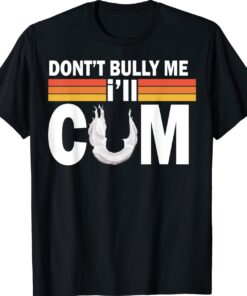 Don't Bully Me I'll Come Shirt