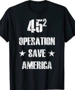 45 Operation Save America TRUMP 2024 Shirt