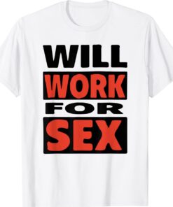 Will Work For Sex Shirt