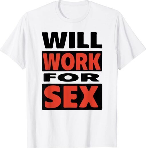 Will Work For Sex Shirt