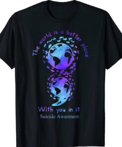 The World Is A Better Place With You In It Suicide Awareness Shirt