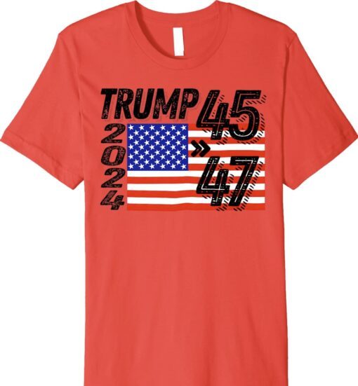 Trump 45 47 2024 Trump 47th Presidential Election 2024 Shirt