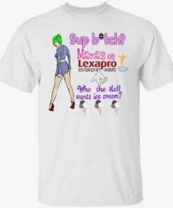 Sup bitch mama’s on lexapro escitalopram oxalate t-shirt