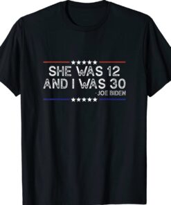 Biden She Was 12 and I Was 30 Shirt