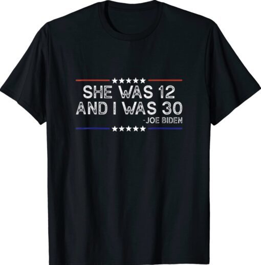 Biden She Was 12 and I Was 30 Shirt