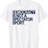 Democracy is NOT a Spectator Sport Dark Blue Shirt