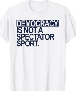 Democracy is NOT a Spectator Sport Dark Blue Shirt