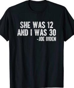 She Was 12 and I Was 30 Biden T-Shirt