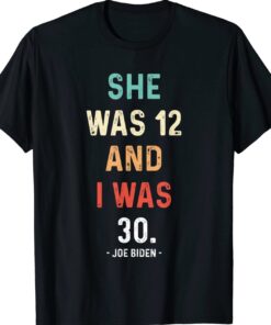 Joe Biden She Was 12 and I Was 30 Teacher Shirt