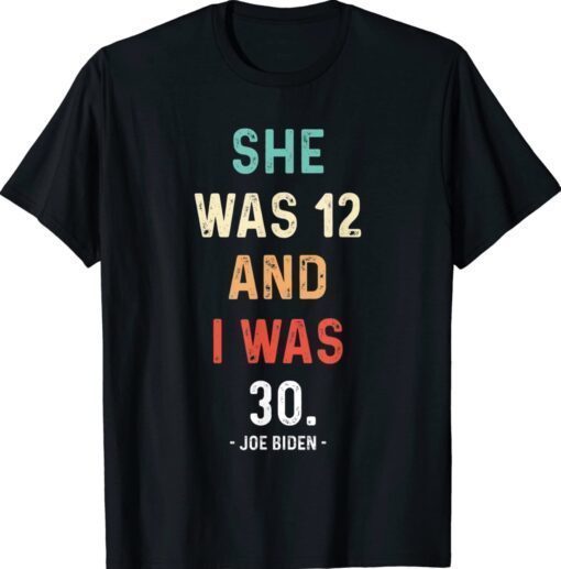 Joe Biden She Was 12 and I Was 30 Teacher Shirt