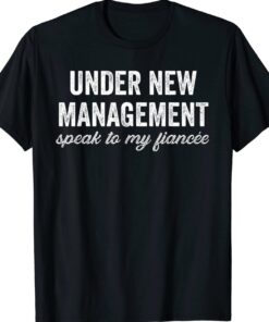 Under New Management See Fiancee T-Shirt