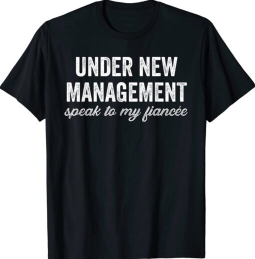 Under New Management See Fiancee T-Shirt