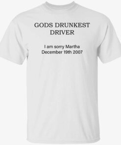 Gods drunkest driver i am sorry Martha December 19th 2007 T-Shirt