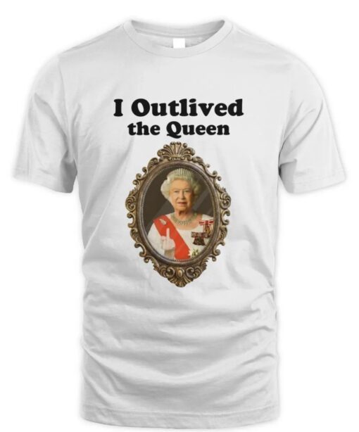 I Outlived Queen Elizabeth Rest In Peace T-Shirt