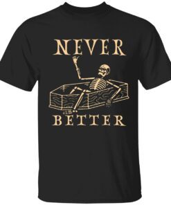 Skeleton never better t-shirt